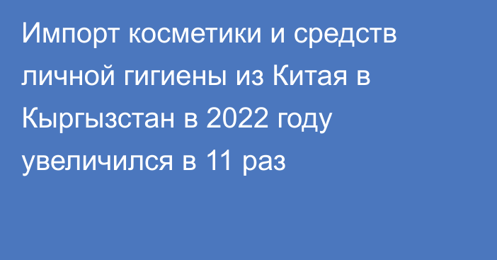 Импорт косметики и средств личной гигиены из Китая в Кыргызстан в 2022 году увеличился в 11 раз