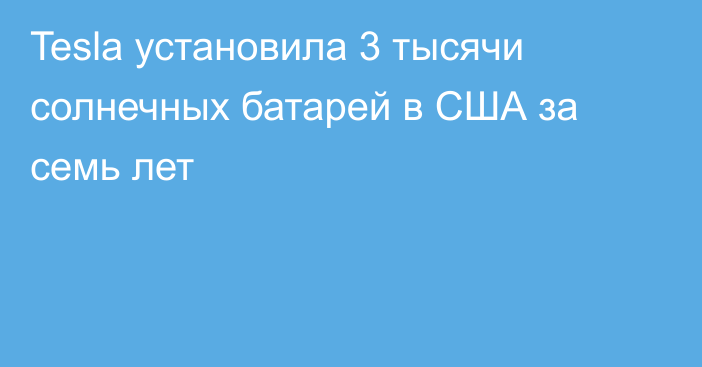 Tesla установила 3 тысячи солнечных батарей в США за семь лет