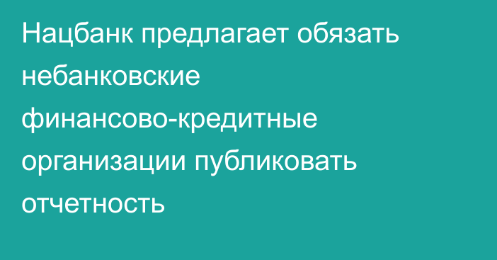 Нацбанк предлагает обязать небанковские финансово-кредитные организации публиковать отчетность