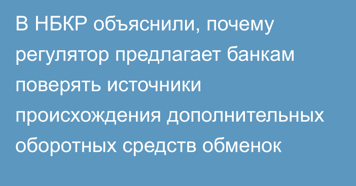 В НБКР объяснили, почему регулятор предлагает банкам поверять  источники происхождения дополнительных оборотных средств обменок