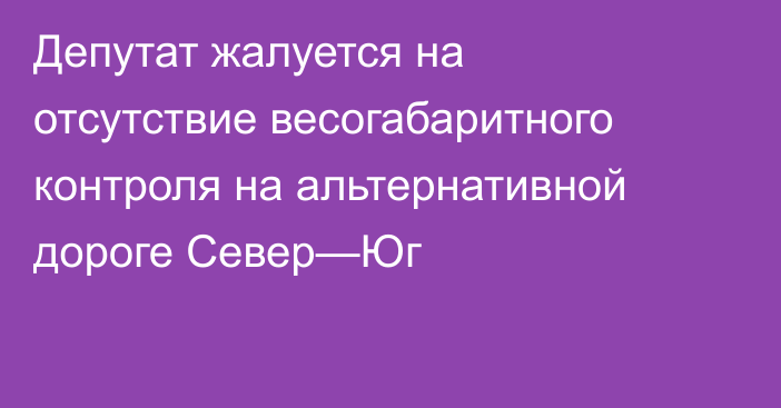 Депутат жалуется на отсутствие весогабаритного контроля на альтернативной дороге Север—Юг