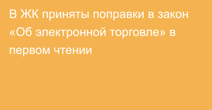 В ЖК приняты поправки в закон «Об электронной торговле»  в первом чтении