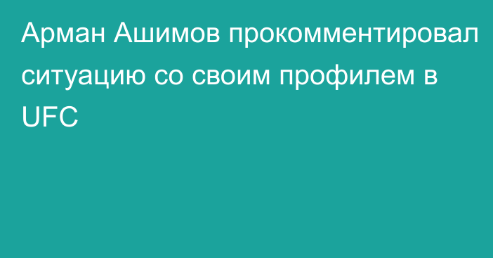 Арман Ашимов прокомментировал ситуацию со своим профилем в UFC