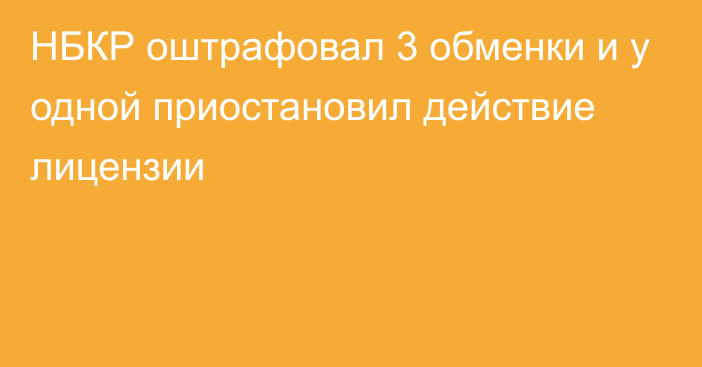 НБКР оштрафовал 3 обменки и у одной приостановил действие лицензии