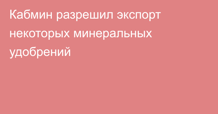 Кабмин разрешил экспорт некоторых минеральных удобрений