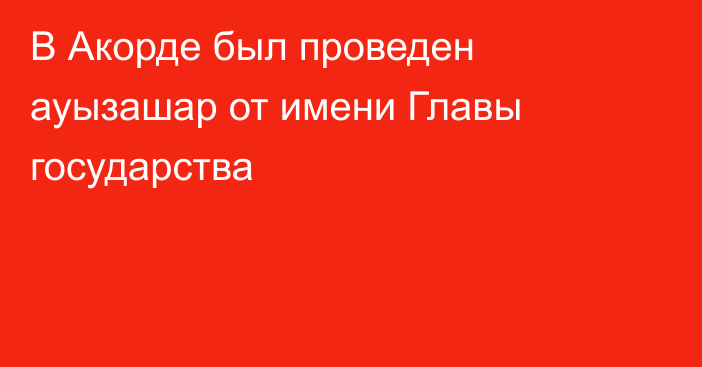 В Акорде был проведен ауызашар от имени Главы государства