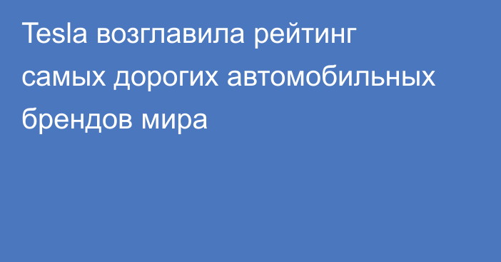 Tesla возглавила рейтинг самых дорогих автомобильных брендов мира