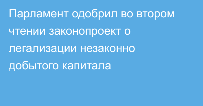 Парламент одобрил во втором чтении законопроект о легализации незаконно добытого капитала