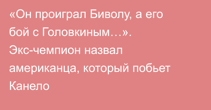 «Он проиграл Биволу, а его бой с Головкиным…». Экс-чемпион назвал американца, который побьет Канело