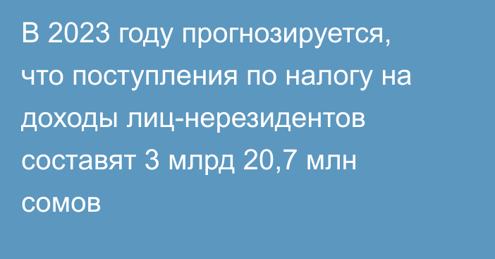 В 2023 году прогнозируется, что поступления по налогу на доходы лиц-нерезидентов составят 3 млрд 20,7 млн сомов