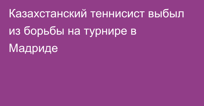 Казахстанский теннисист выбыл из борьбы на турнире в Мадриде