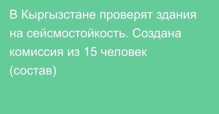 В Кыргызстане проверят здания на сейсмостойкость. Создана комиссия из 15 человек (состав)