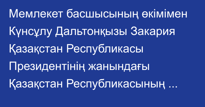 Мемлекет басшысының өкімімен Күнсұлу Дальтонқызы Закария Қазақстан Республикасы Президентінің жанындағы Қазақстан Республикасының Ұлттық ғылым академиясының президенті лауазымына тағайындалды