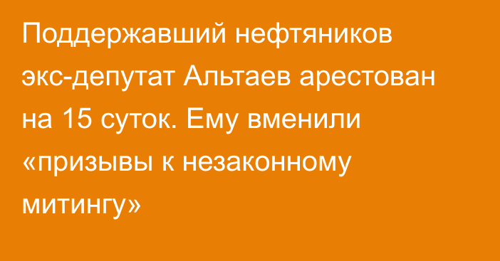 Поддержавший нефтяников экс-депутат Альтаев арестован на 15 суток. Ему вменили «призывы к незаконному митингу»