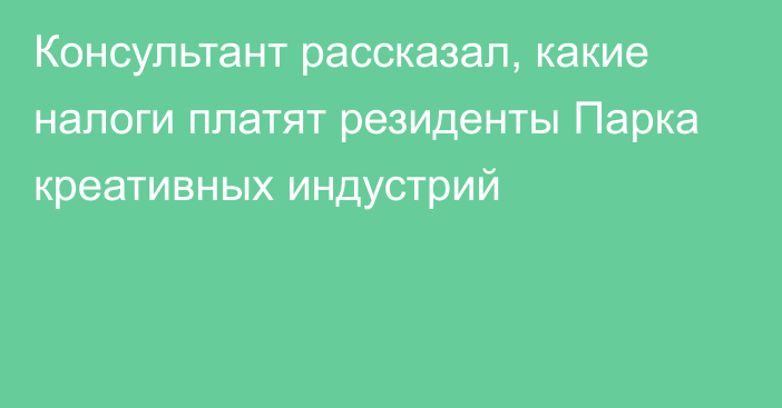 Консультант рассказал, какие налоги платят резиденты Парка креативных индустрий