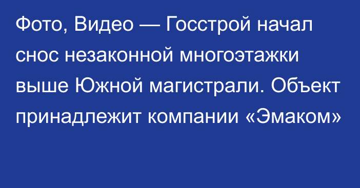 Фото, Видео — Госстрой начал снос незаконной многоэтажки выше Южной магистрали. Объект принадлежит компании «Эмаком»