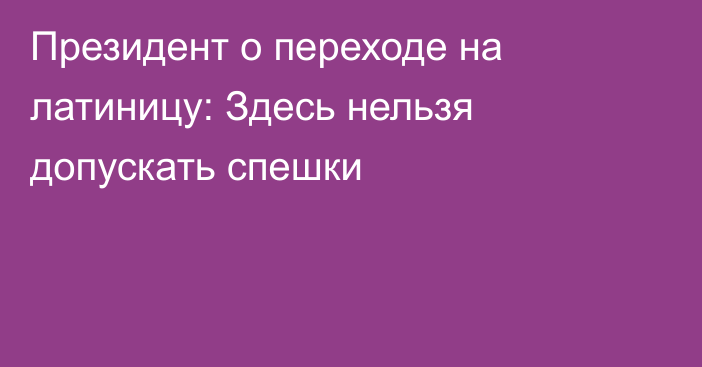 Президент о переходе на латиницу: Здесь нельзя допускать спешки