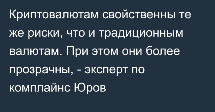 Криптовалютам свойственны те же риски, что и традиционным валютам. При этом они более прозрачны, - эксперт по комплайнс Юров