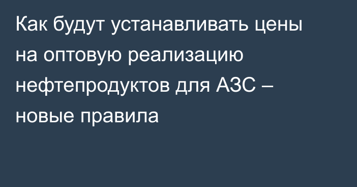 Как будут устанавливать цены на оптовую реализацию нефтепродуктов для АЗС – новые правила