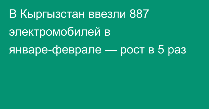 В Кыргызстан ввезли 887 электромобилей в январе-феврале — рост в 5 раз