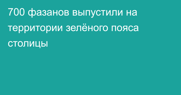 700 фазанов выпустили на территории зелёного пояса столицы