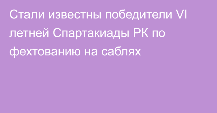 Стали известны победители VI летней Спартакиады РК по фехтованию на саблях