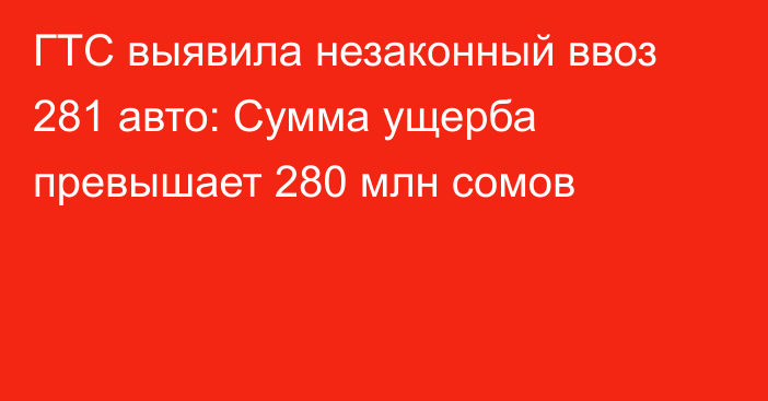 ГТС выявила незаконный ввоз 281 авто: Сумма ущерба превышает 280 млн сомов