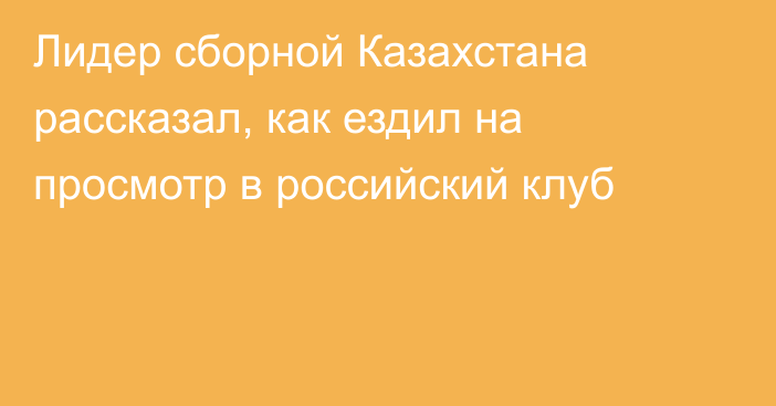 Лидер сборной Казахстана рассказал, как ездил на просмотр в российский клуб