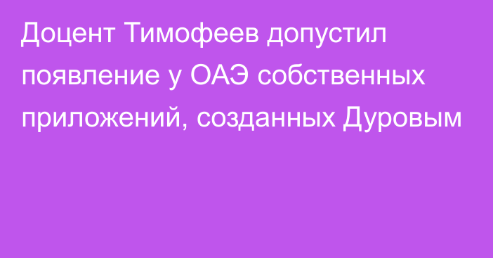 Доцент Тимофеев допустил появление у ОАЭ собственных приложений, созданных Дуровым