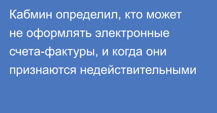 Кабмин определил, кто может не оформлять электронные счета-фактуры, и когда они признаются недействительными