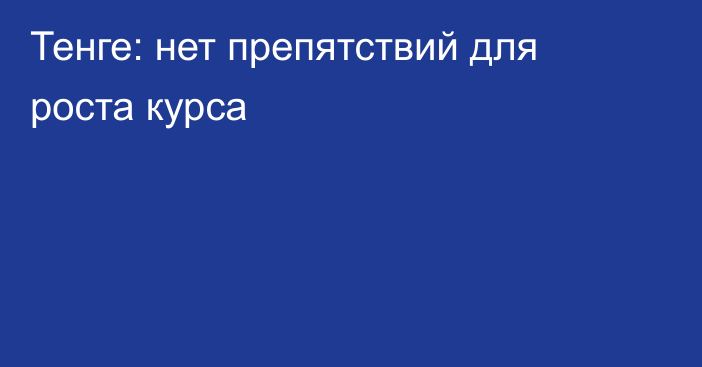 Тенге: нет препятствий для роста курса