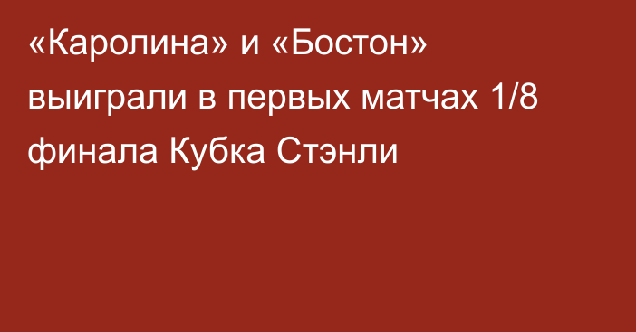 «Каролина» и «Бостон» выиграли в первых матчах 1/8 финала Кубка Стэнли