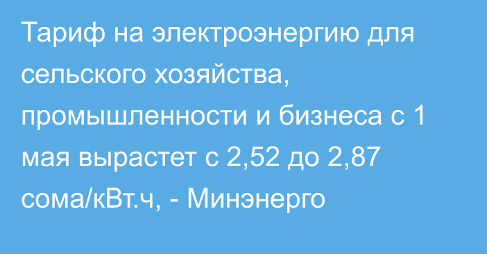 Тариф на электроэнергию для сельского хозяйства, промышленности и бизнеса с 1 мая вырастет с 2,52 до 2,87 сома/кВт.ч, - Минэнерго