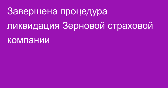 Завершена процедура ликвидация Зерновой страховой компании