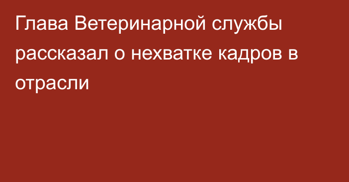 Глава Ветеринарной службы рассказал о нехватке кадров в отрасли