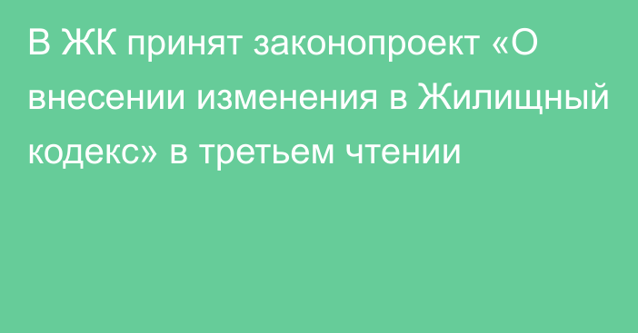 В ЖК принят законопроект «О внесении изменения в Жилищный кодекс» в третьем чтении