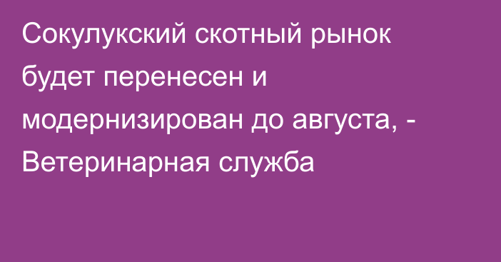 Сокулукский скотный рынок будет перенесен и модернизирован до августа, - Ветеринарная служба