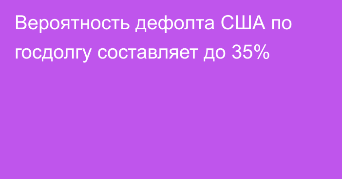 Вероятность дефолта США по госдолгу составляет до 35%