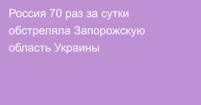 Россия 70 раз за сутки обстреляла Запорожскую область Украины