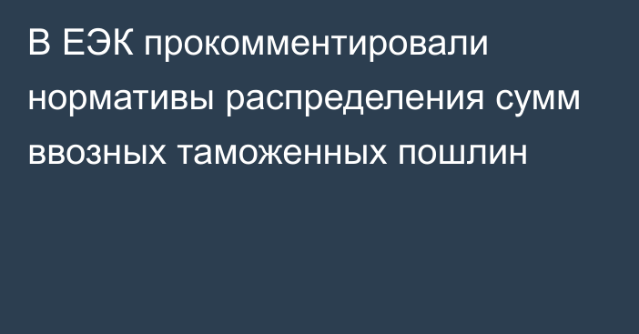 В ЕЭК прокомментировали нормативы распределения сумм ввозных таможенных пошлин