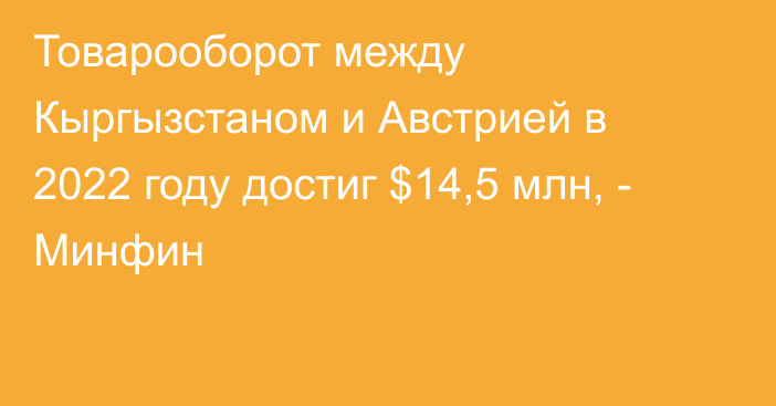 Товарооборот между Кыргызстаном и Австрией в 2022 году достиг $14,5 млн, - Минфин