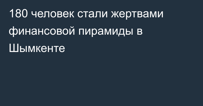 180 человек стали жертвами финансовой пирамиды в Шымкенте