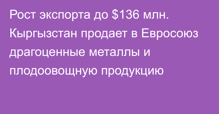 Рост экспорта до $136 млн. Кыргызстан продает в Евросоюз драгоценные металлы и плодоовощную продукцию