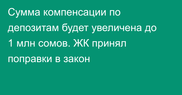 Сумма компенсации по депозитам будет увеличена до 1 млн сомов. ЖК принял поправки в закон