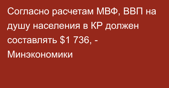 Согласно расчетам МВФ, ВВП на душу населения в КР должен составлять $1 736, - Минэкономики