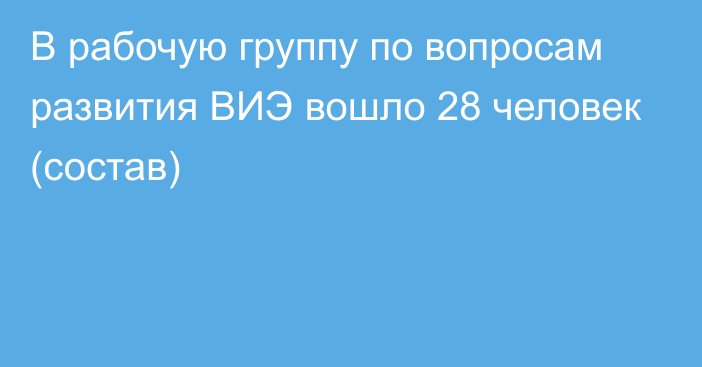 В рабочую группу по вопросам развития ВИЭ вошло 28 человек (состав)