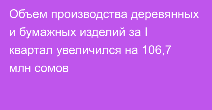 Объем производства деревянных и бумажных изделий за I квартал увеличился на 106,7 млн сомов