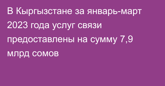 В Кыргызстане за январь-март 2023 года услуг связи предоставлены на сумму 7,9 млрд сомов