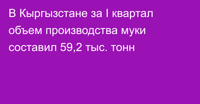 В Кыргызстане за I квартал объем производства муки составил 59,2 тыс. тонн