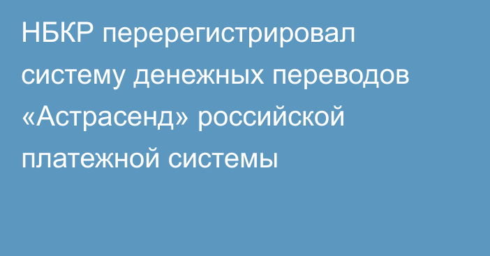 НБКР перерегистрировал систему денежных переводов «Астрасенд» российской платежной системы